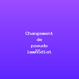 Changement de pseudo immédiat
